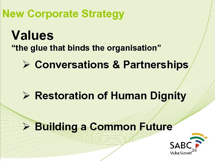 New Corporate Strategy Values “the glue that binds the organisation” Ø Conversations & Partnerships