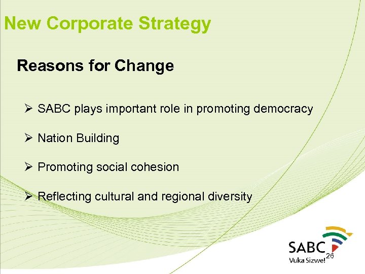 New Corporate Strategy Reasons for Change Ø SABC plays important role in promoting democracy