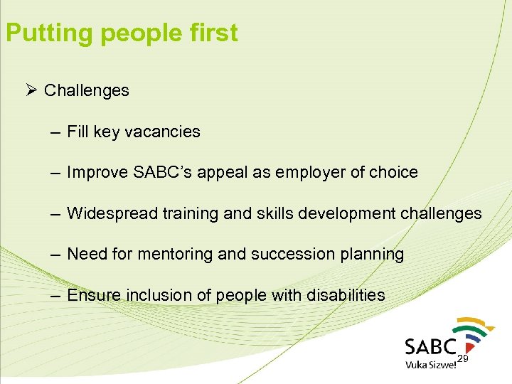 Putting people first Ø Challenges – Fill key vacancies – Improve SABC’s appeal as