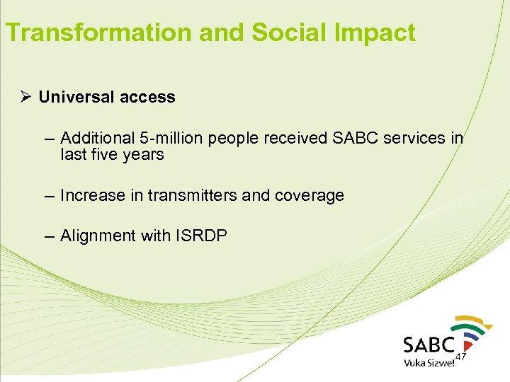 Transformation and Social Impact Ø Universal access – Additional 5 -million people received SABC