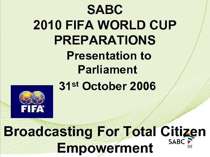 SABC 2010 FIFA WORLD CUP PREPARATIONS Presentation to Parliament 31 st October 2006 Broadcasting