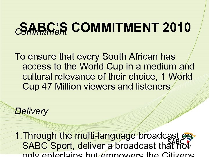 SABC’S Commitment COMMITMENT 2010 To ensure that every South African has access to the