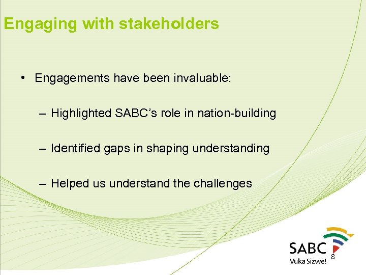 Engaging with stakeholders • Engagements have been invaluable: – Highlighted SABC’s role in nation-building