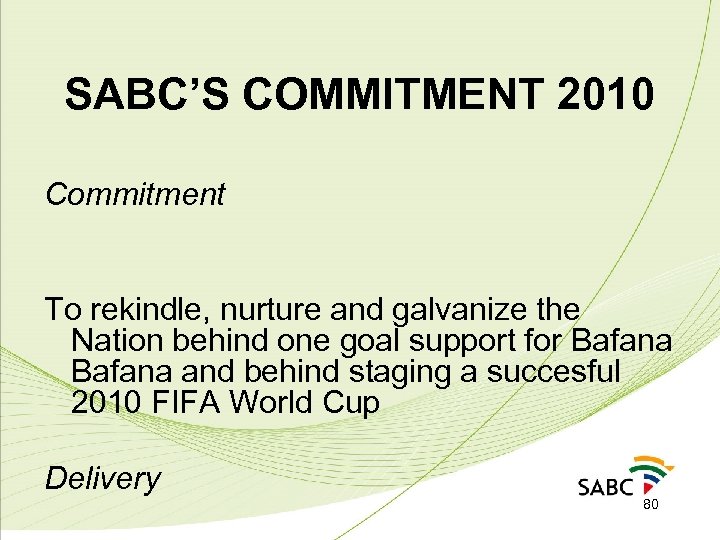 SABC’S COMMITMENT 2010 Commitment To rekindle, nurture and galvanize the Nation behind one goal