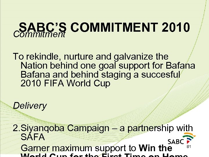 SABC’S COMMITMENT 2010 Commitment To rekindle, nurture and galvanize the Nation behind one goal