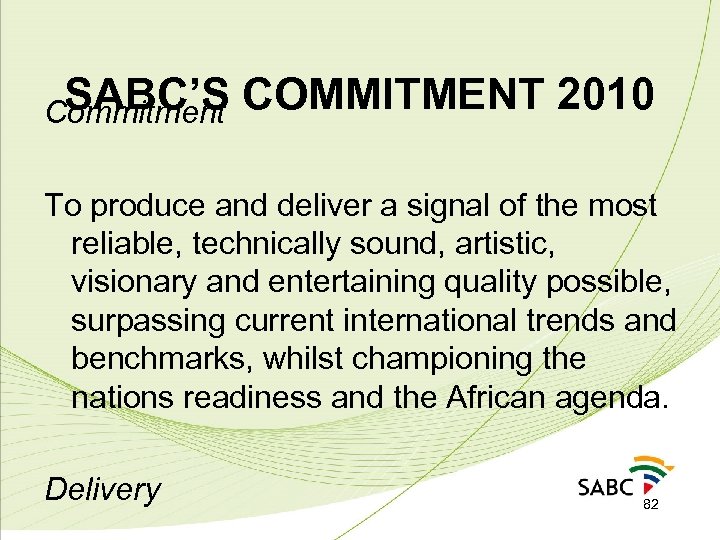 SABC’S Commitment COMMITMENT 2010 To produce and deliver a signal of the most reliable,