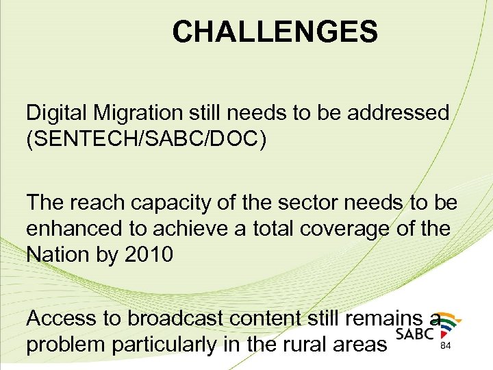 CHALLENGES Digital Migration still needs to be addressed (SENTECH/SABC/DOC) The reach capacity of the