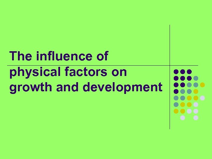 The influence of physical factors on growth and development 