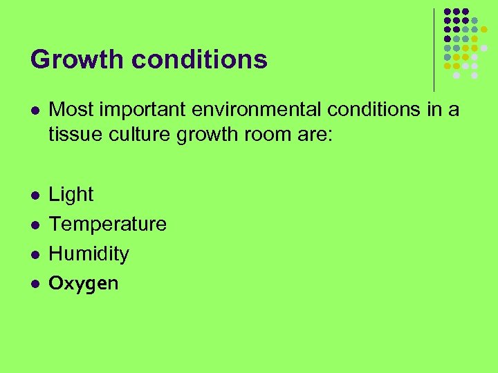 Growth conditions l Most important environmental conditions in a tissue culture growth room are: