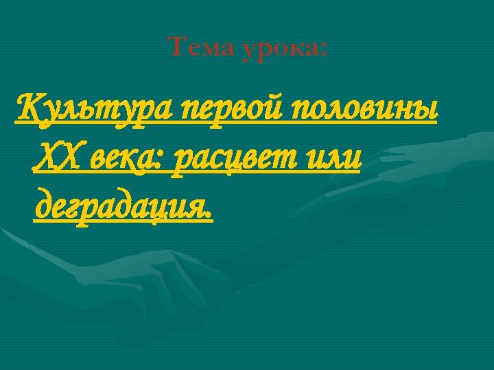 Тема урока: Культура первой половины XX века: расцвет или деградация. 