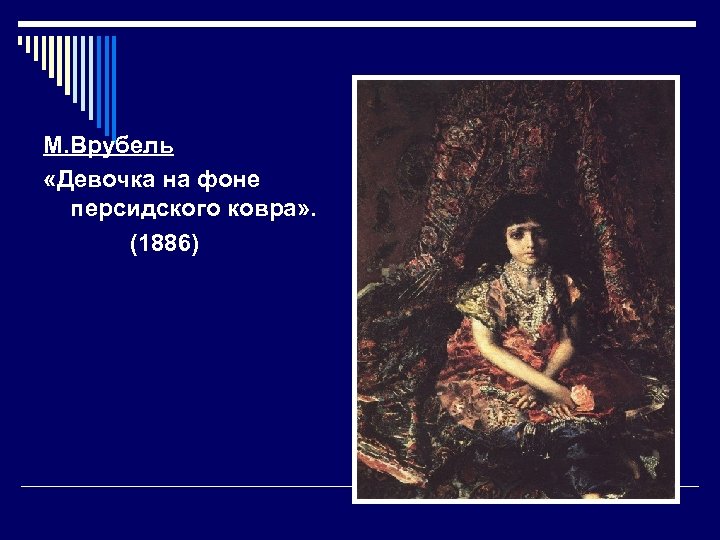 М. Врубель «Девочка на фоне персидского ковра» . (1886) 