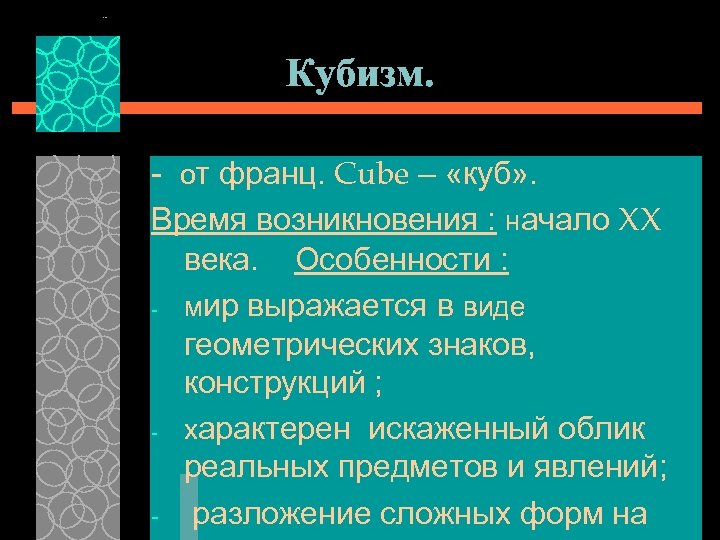 Кубизм. - от франц. Cube – «куб» . Время возникновения : начало XX века.