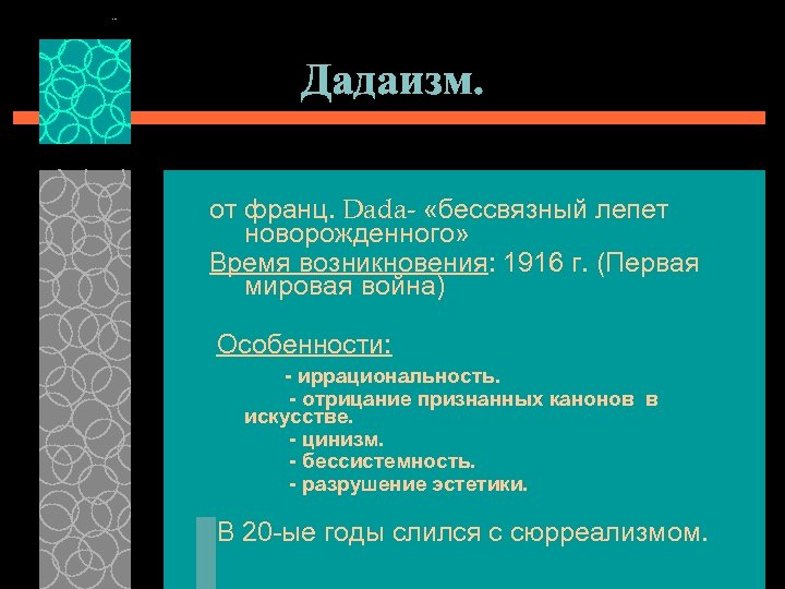 Дадаизм. от франц. Dada- «бессвязный лепет новорожденного» Время возникновения: 1916 г. (Первая мировая война)