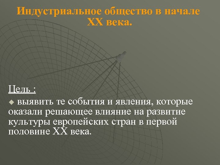 Индустриальное общество в начале XX века. Цель : u выявить те события и явления,