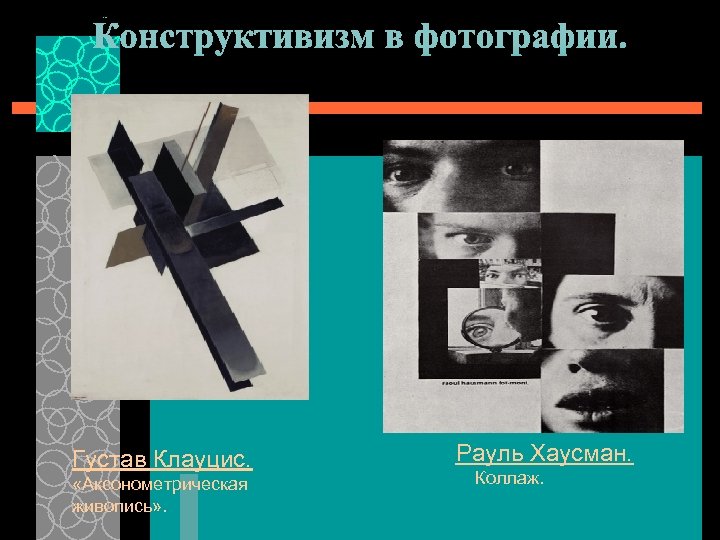 Конструктивизм в фотографии. Густав Клауцис. «Аксонометрическая живопись» . Рауль Хаусман. Коллаж. 