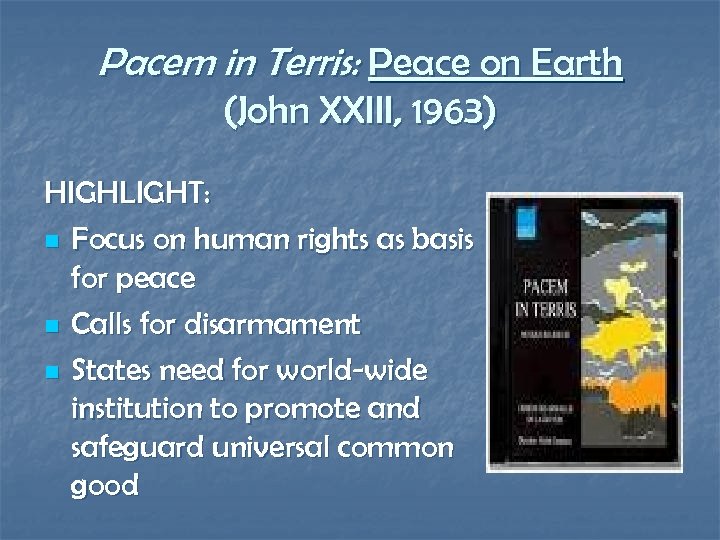 Pacem in Terris: Peace on Earth (John XXIII, 1963) HIGHLIGHT: n Focus on human