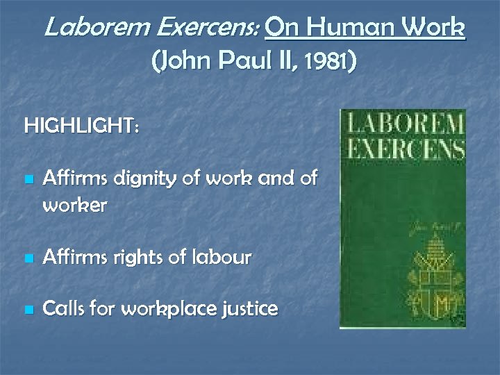 Laborem Exercens: On Human Work (John Paul II, 1981) HIGHLIGHT: n Affirms dignity of