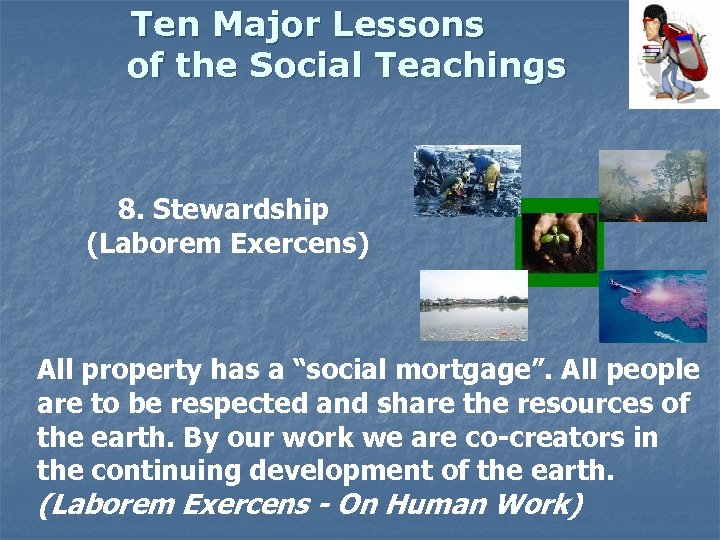 Ten Major Lessons of the Social Teachings 8. Stewardship (Laborem Exercens) All property has