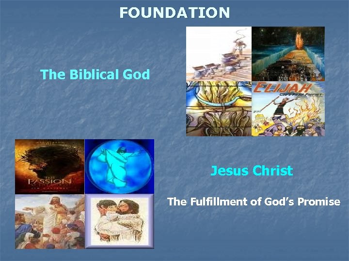 FOUNDATION The Biblical God Jesus Christ The Fulfillment of God’s Promise 