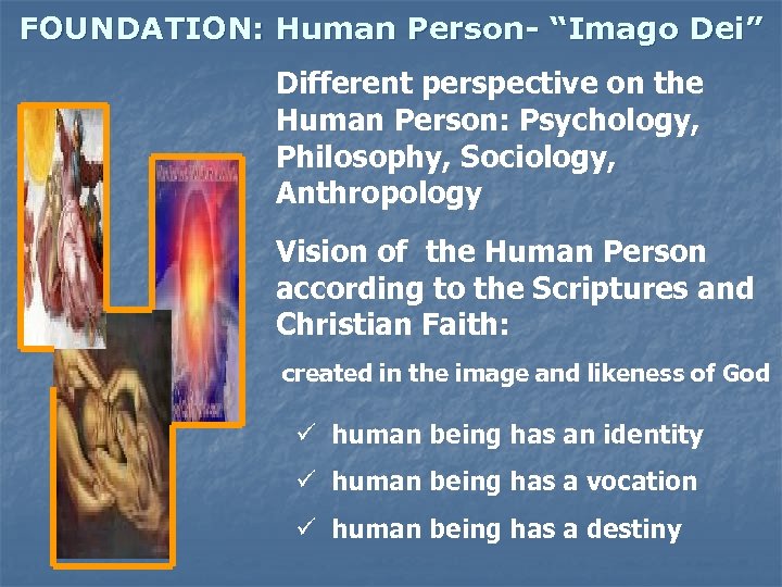 FOUNDATION: Human Person- “Imago Dei” Different perspective on the Human Person: Psychology, Philosophy, Sociology,