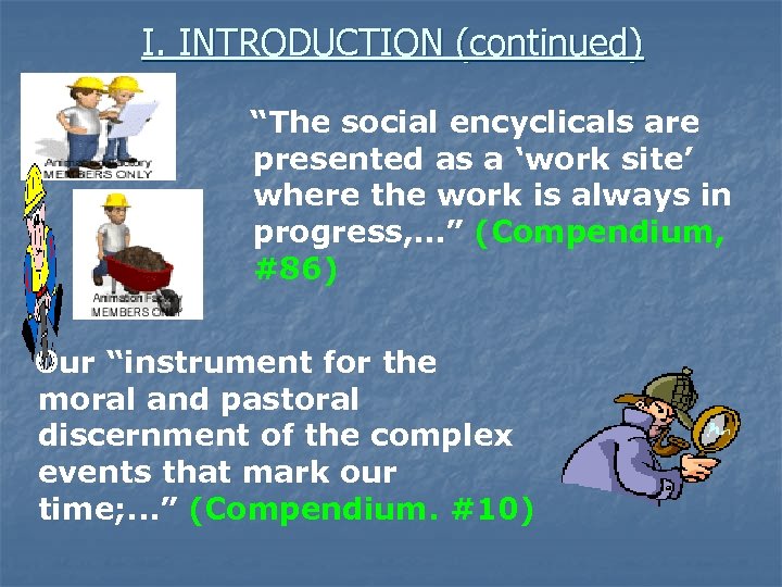 I. INTRODUCTION (continued) “The social encyclicals are presented as a ‘work site’ where the