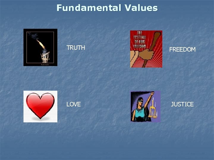 Fundamental Values TRUTH FREEDOM LOVE JUSTICE 