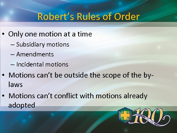 Robert’s Rules of Order • Only one motion at a time – Subsidiary motions