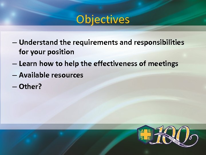 Objectives – Understand the requirements and responsibilities for your position – Learn how to