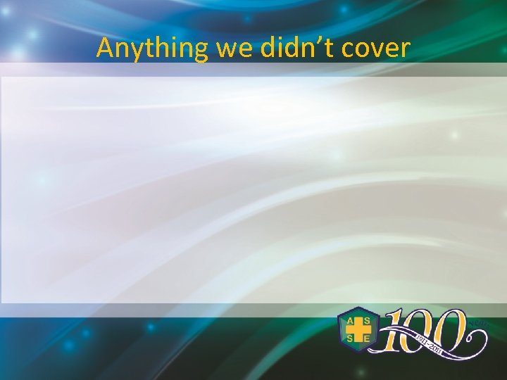 Anything we didn’t cover 