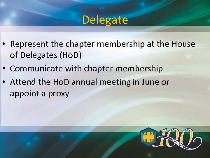 Delegate • Represent the chapter membership at the House of Delegates (Ho. D) •