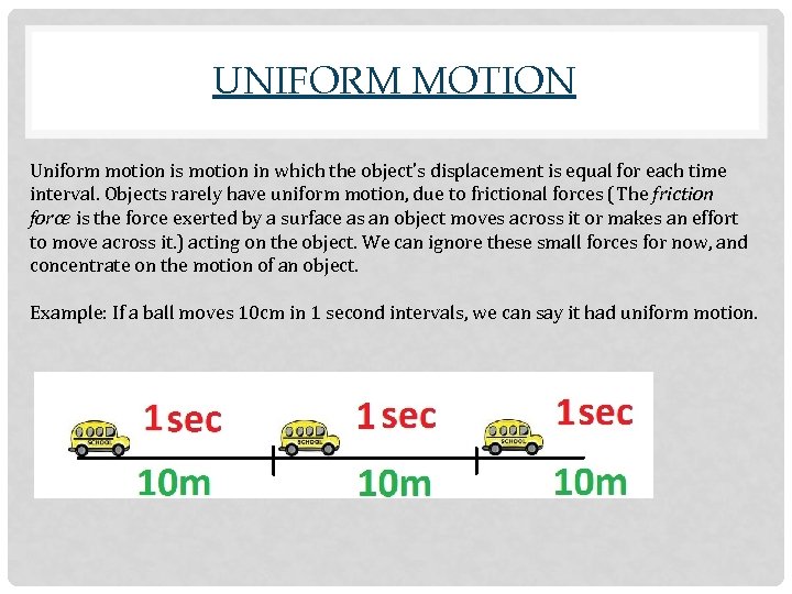 UNIFORM MOTION Uniform motion is motion in which the object’s displacement is equal for
