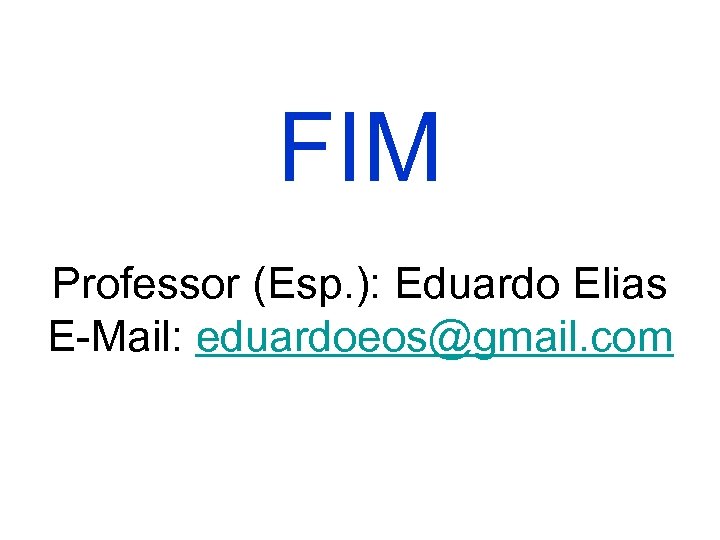 FIM Professor (Esp. ): Eduardo Elias E-Mail: eduardoeos@gmail. com 