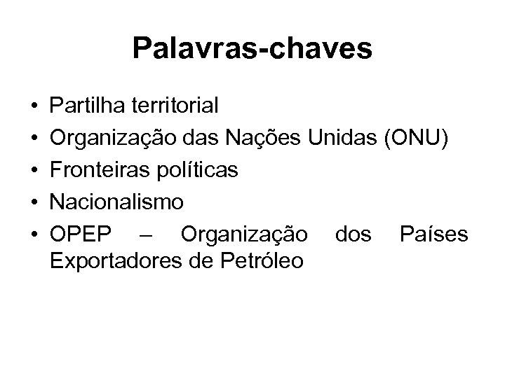 Palavras-chaves • • • Partilha territorial Organização das Nações Unidas (ONU) Fronteiras políticas Nacionalismo