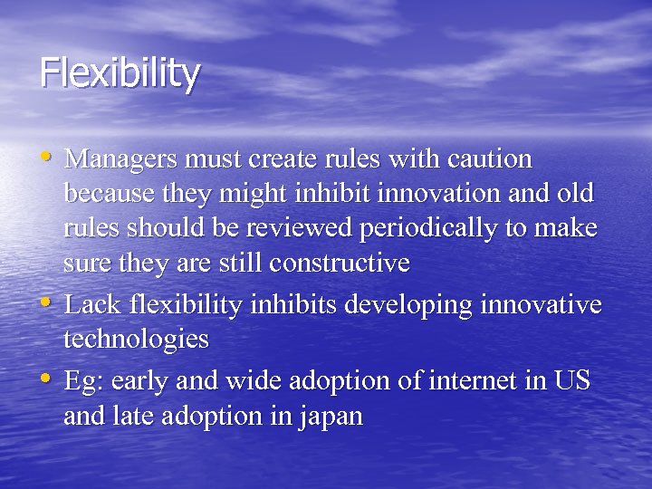 Flexibility • Managers must create rules with caution • • because they might inhibit