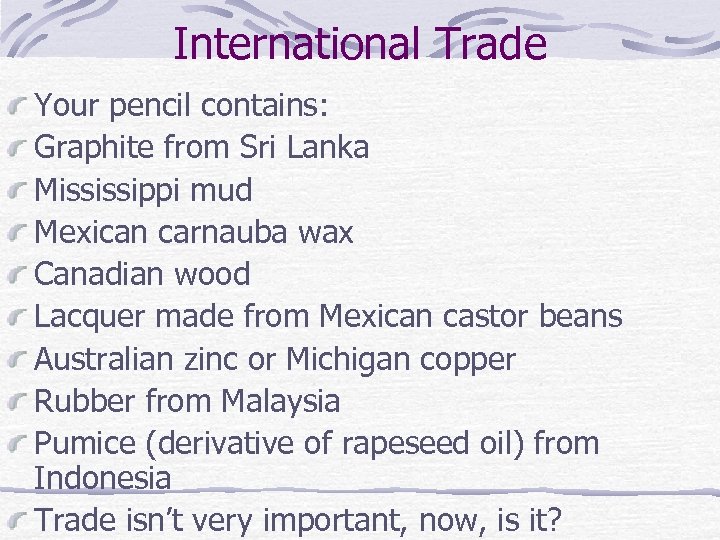 International Trade Your pencil contains: Graphite from Sri Lanka Mississippi mud Mexican carnauba wax