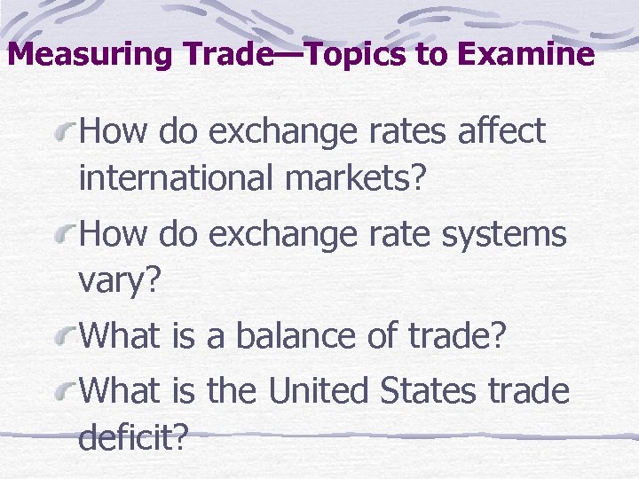 Measuring Trade—Topics to Examine How do exchange rates affect international markets? How do exchange