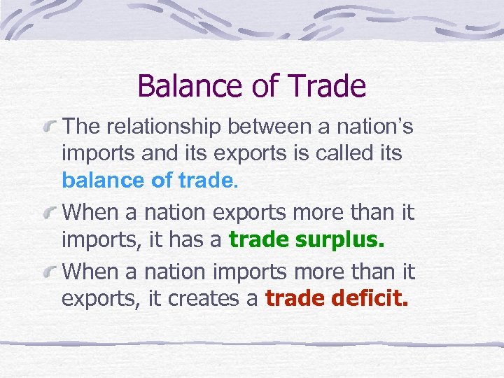 Balance of Trade The relationship between a nation’s imports and its exports is called