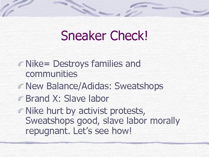 Sneaker Check! Nike= Destroys families and communities New Balance/Adidas: Sweatshops Brand X: Slave labor