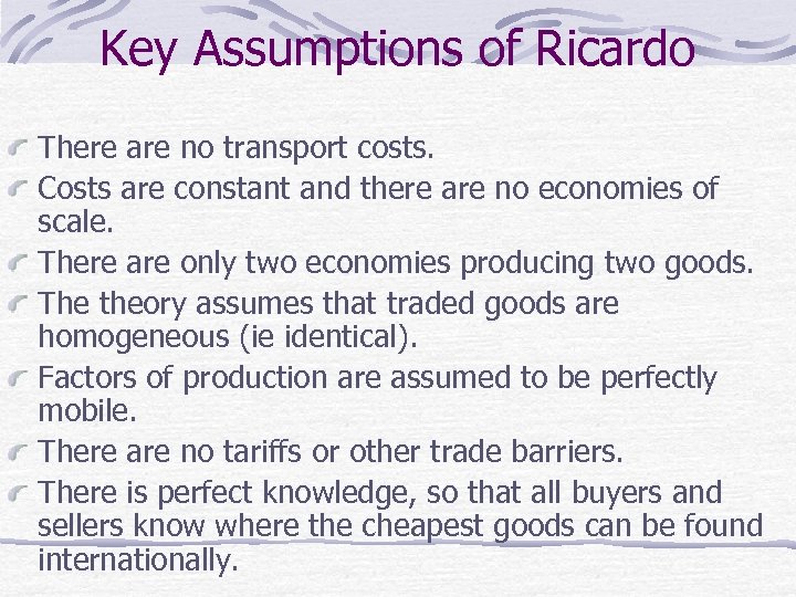 Key Assumptions of Ricardo There are no transport costs. Costs are constant and there