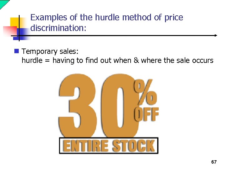 Examples of the hurdle method of price discrimination: n Temporary sales: hurdle = having