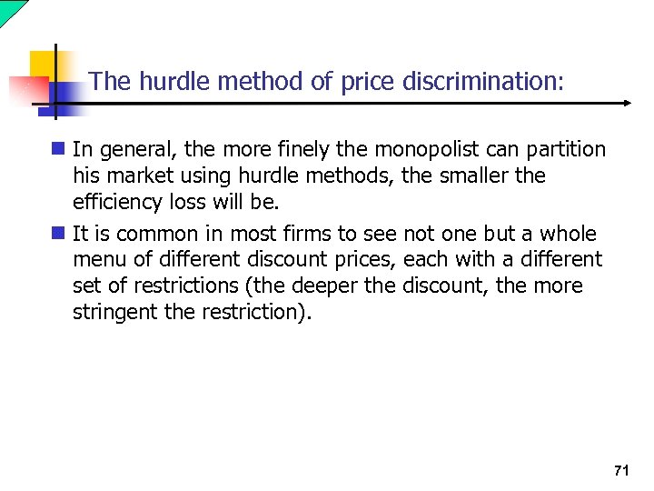 The hurdle method of price discrimination: n In general, the more finely the monopolist