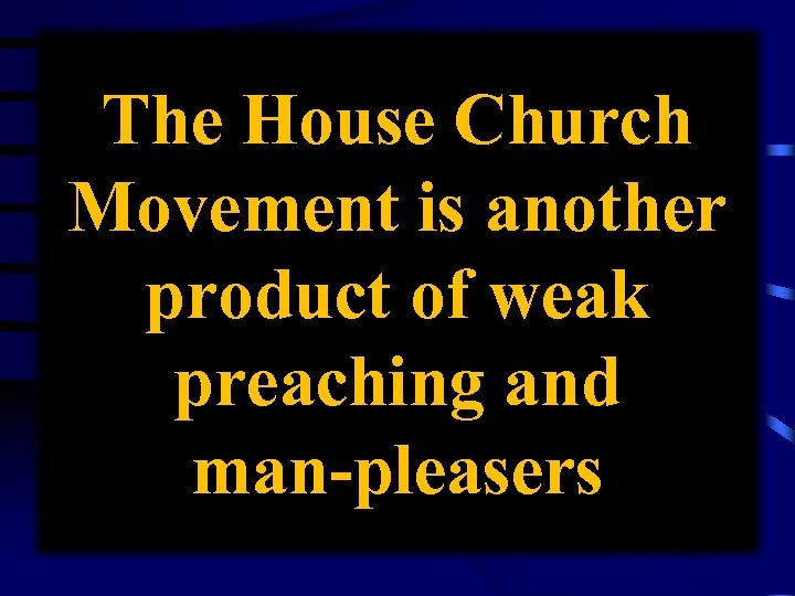 The House Church Movement is another product of weak preaching and man-pleasers 