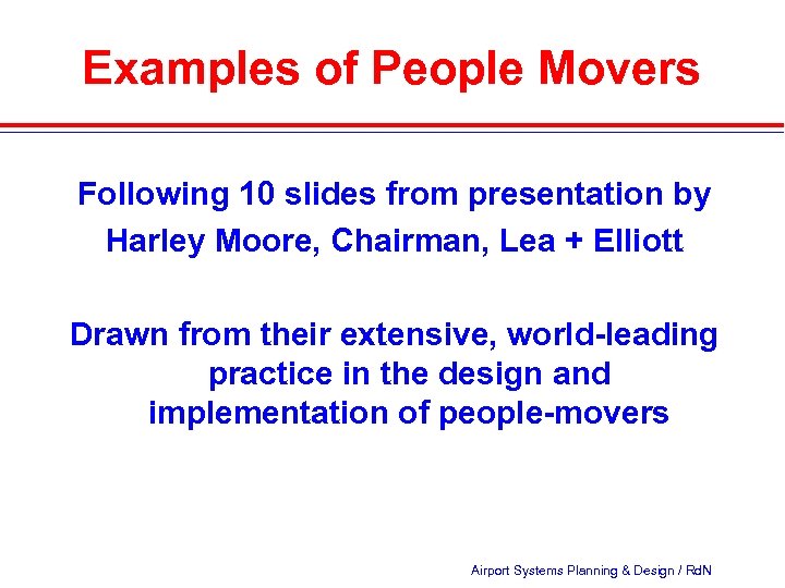 Examples of People Movers Following 10 slides from presentation by Harley Moore, Chairman, Lea