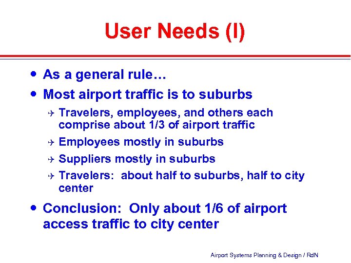 User Needs (I) As a general rule… Most airport traffic is to suburbs Travelers,