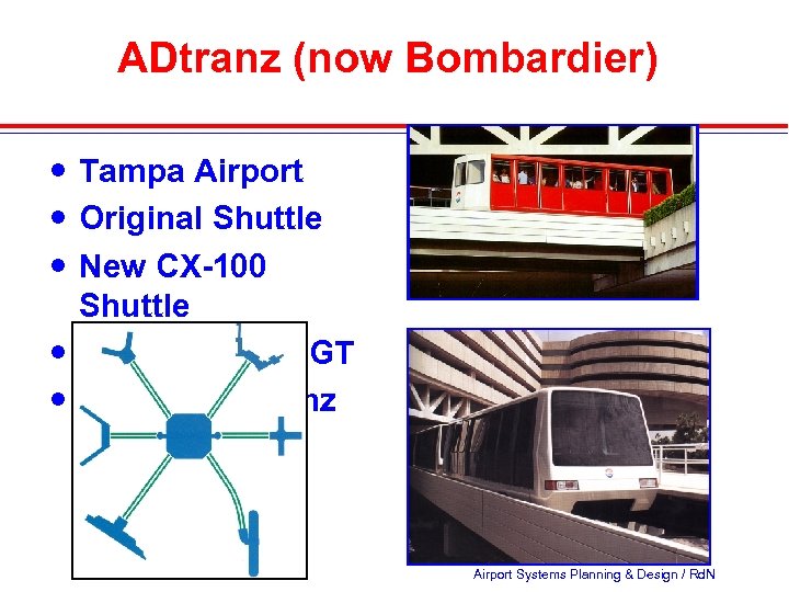 ADtranz (now Bombardier) Tampa Airport Original Shuttle New CX-100 Shuttle Rubber-tired AGT Source: ADtranz
