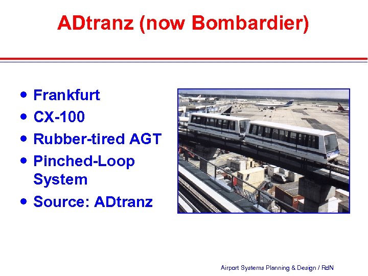 ADtranz (now Bombardier) Frankfurt CX-100 Rubber-tired AGT Pinched-Loop System Source: ADtranz Airport Systems Planning