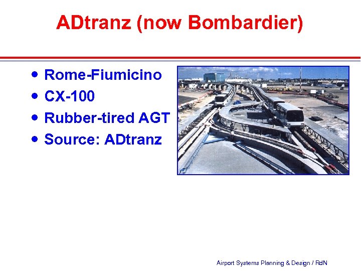ADtranz (now Bombardier) Rome-Fiumicino CX-100 Rubber-tired AGT Source: ADtranz Airport Systems Planning & Design