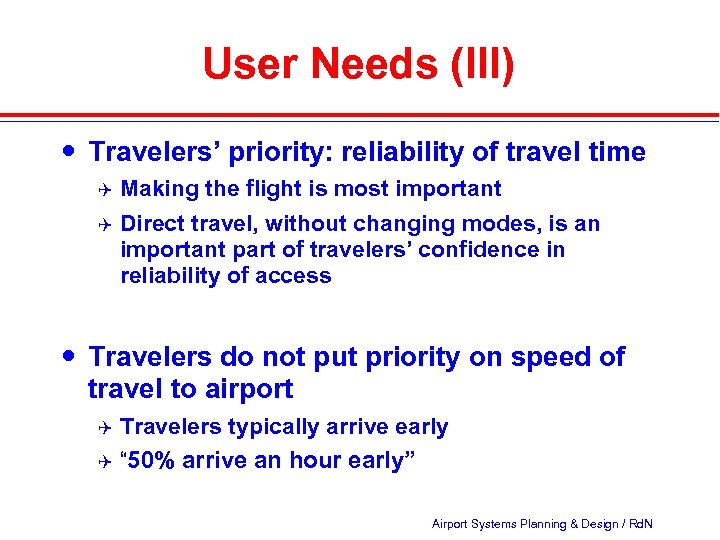 User Needs (III) Travelers’ priority: reliability of travel time Making the flight is most