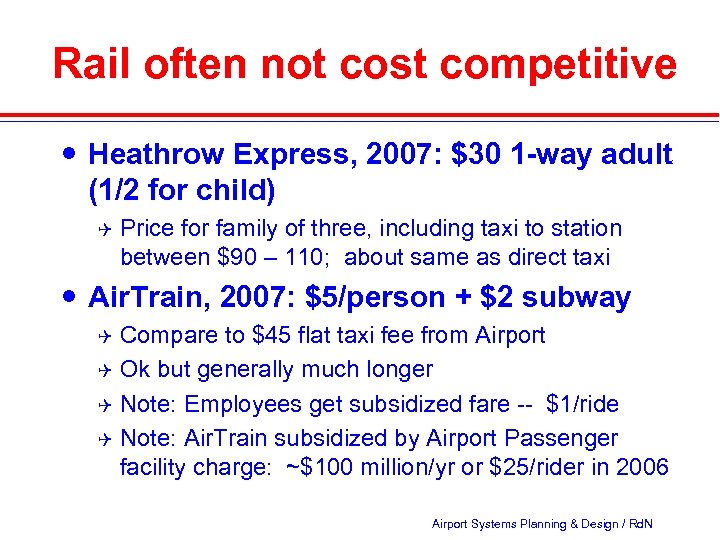 Rail often not cost competitive Heathrow Express, 2007: $30 1 -way adult (1/2 for