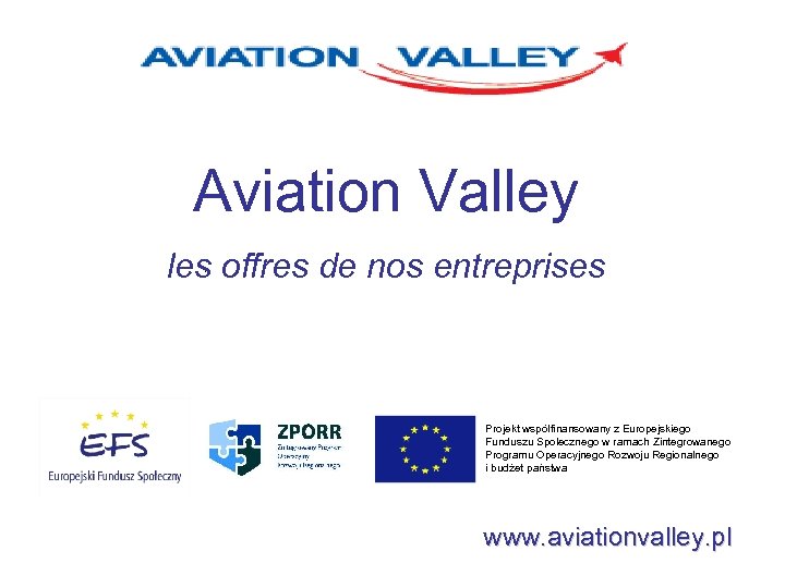 Aviation Valley. les offres de nos entreprises Projekt współfinansowany z Europejskiego Funduszu Społecznego w